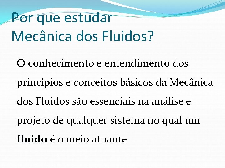 Por que estudar Mecânica dos Fluidos? O conhecimento e entendimento dos princípios e conceitos