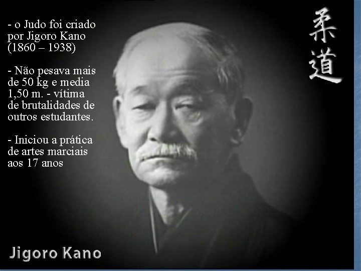 - o Judo foi criado por Jigoro Kano (1860 – 1938) - Não pesava