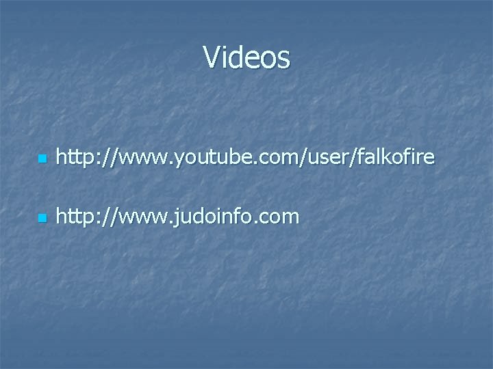 Videos n http: //www. youtube. com/user/falkofire n http: //www. judoinfo. com 