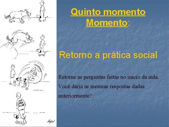 Quinto momento Momento: Retorno a prática social Retorne as perguntas feitas no início da