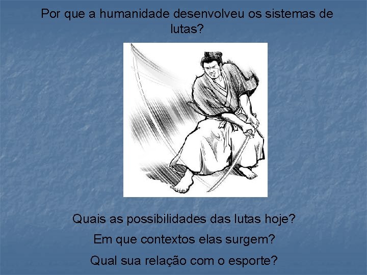 Por que a humanidade desenvolveu os sistemas de lutas? Quais as possibilidades das lutas