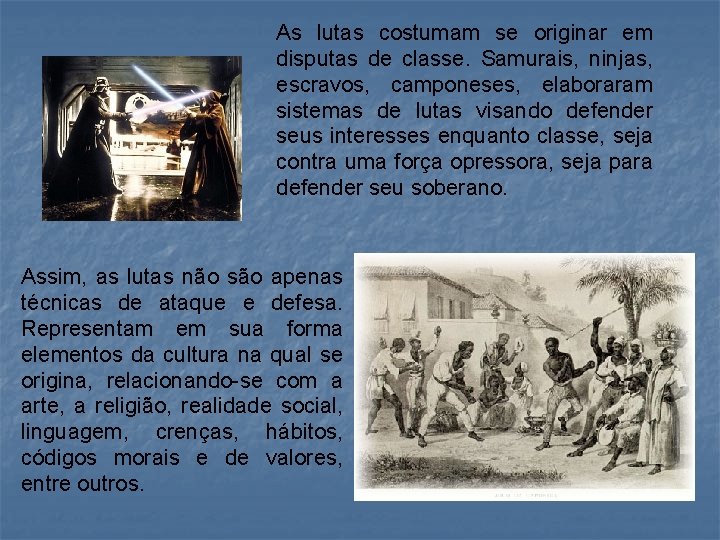 As lutas costumam se originar em disputas de classe. Samurais, ninjas, escravos, camponeses, elaboraram