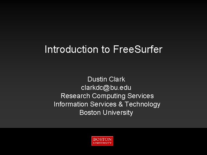 Introduction to Free. Surfer Dustin Clark clarkdc@bu. edu Research Computing Services Information Services &