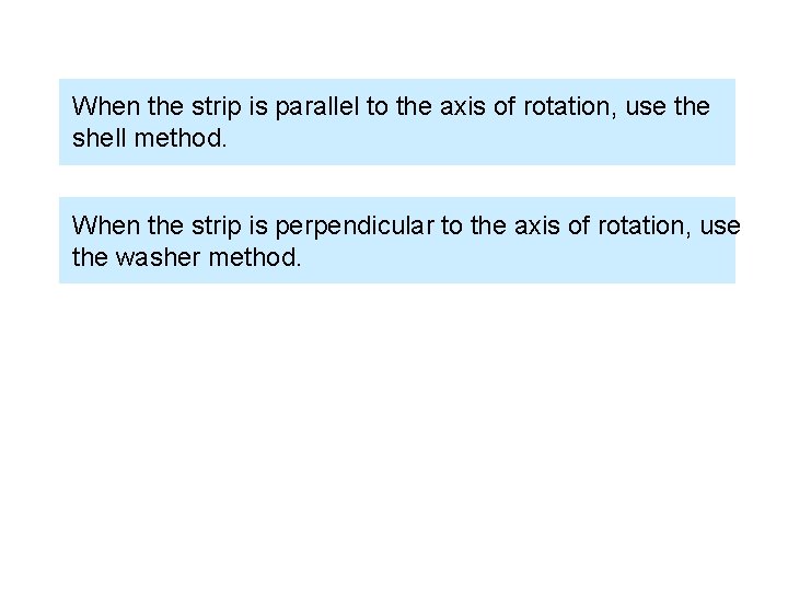 When the strip is parallel to the axis of rotation, use the shell method.