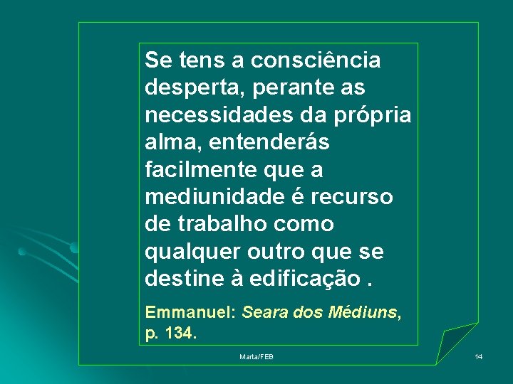 Se tens a consciência desperta, perante as necessidades da própria alma, entenderás facilmente que