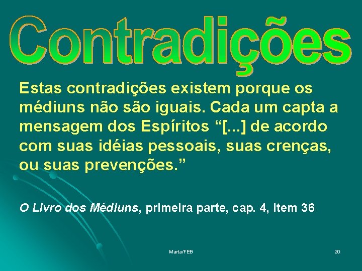 Estas contradições existem porque os médiuns não são iguais. Cada um capta a mensagem