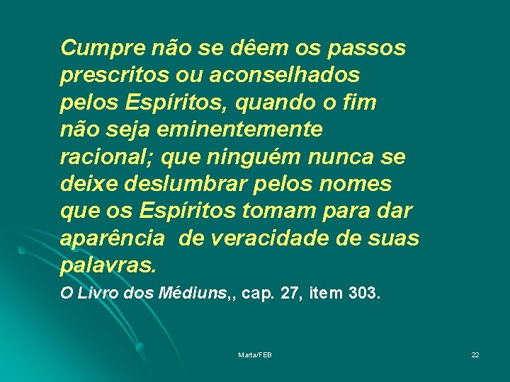 Cumpre não se dêem os passos prescritos ou aconselhados pelos Espíritos, quando o fim