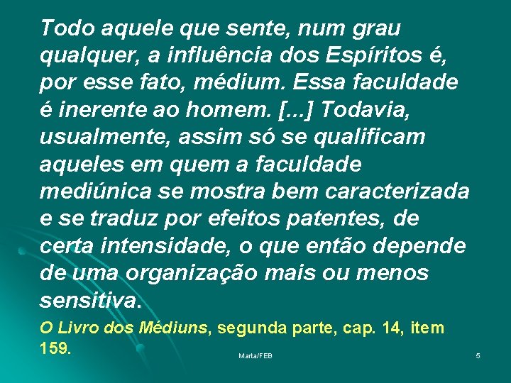 Todo aquele que sente, num grau qualquer, a influência dos Espíritos é, por esse