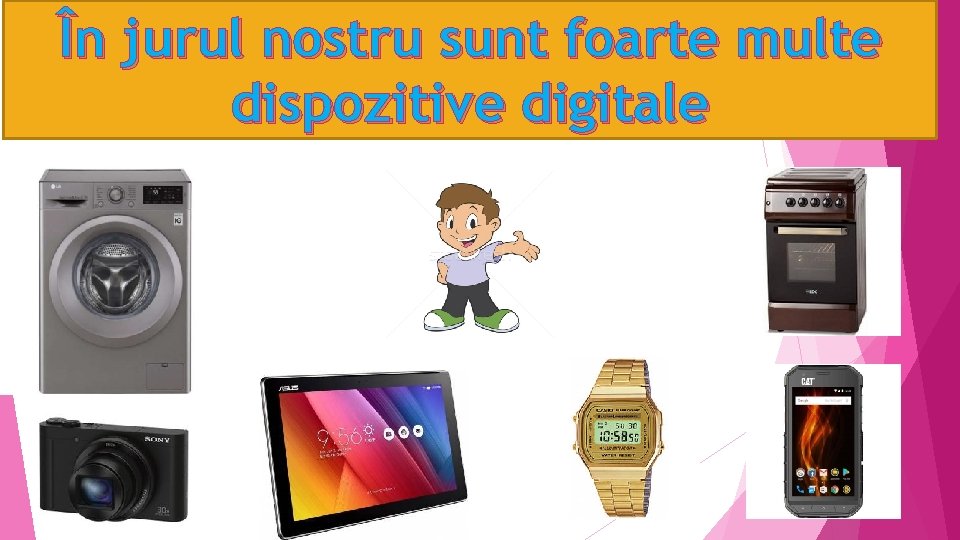 În jurul nostru sunt foarte multe dispozitive digitale În jurul nostru sunt foarte multe dispozitive digitale