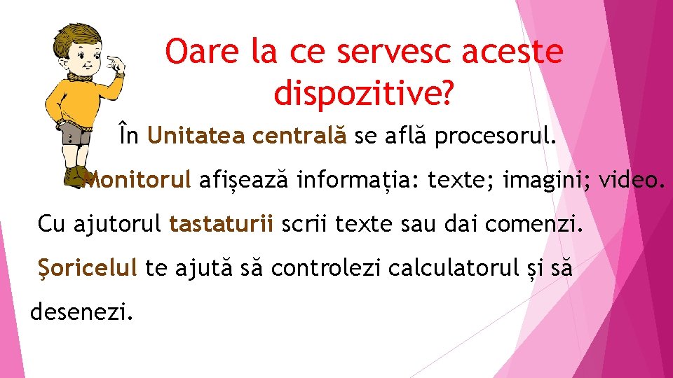 Oare la ce servesc aceste dispozitive? În Unitatea centrală se află procesorul. Monitorul afișează Oare la ce servesc aceste dispozitive? În Unitatea centrală se află procesorul. Monitorul afișează