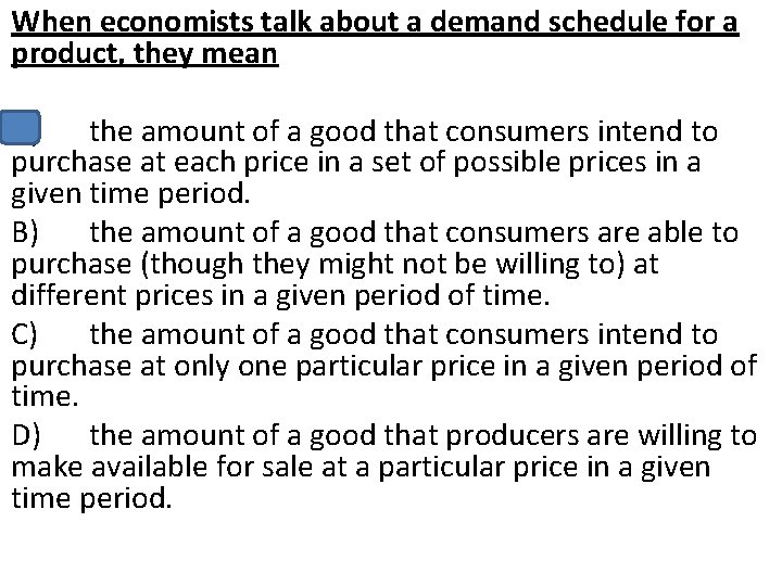 When economists talk about a demand schedule for a product, they mean A) the