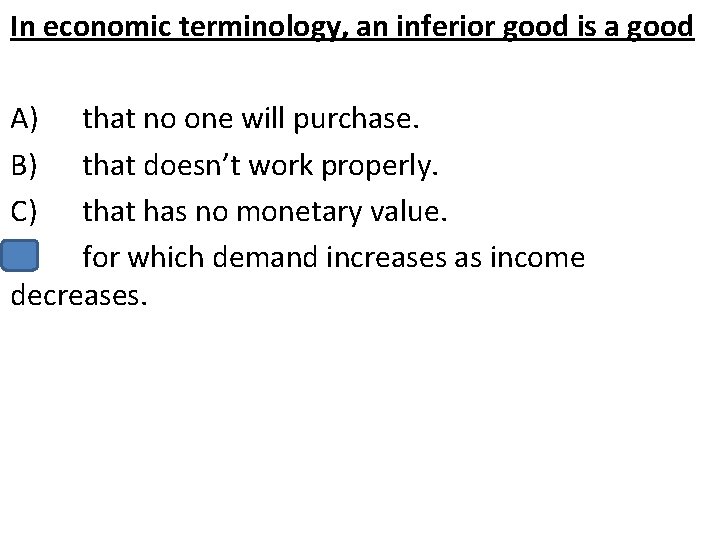 In economic terminology, an inferior good is a good A) that no one will