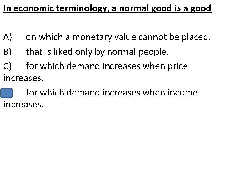 In economic terminology, a normal good is a good A) on which a monetary