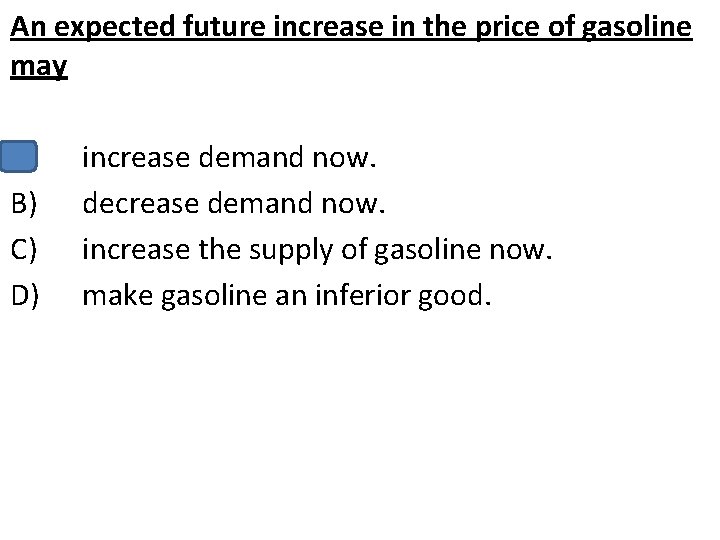 An expected future increase in the price of gasoline may A) B) C) D)