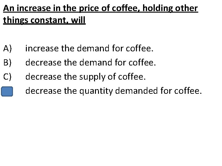 An increase in the price of coffee, holding other things constant, will A) B)