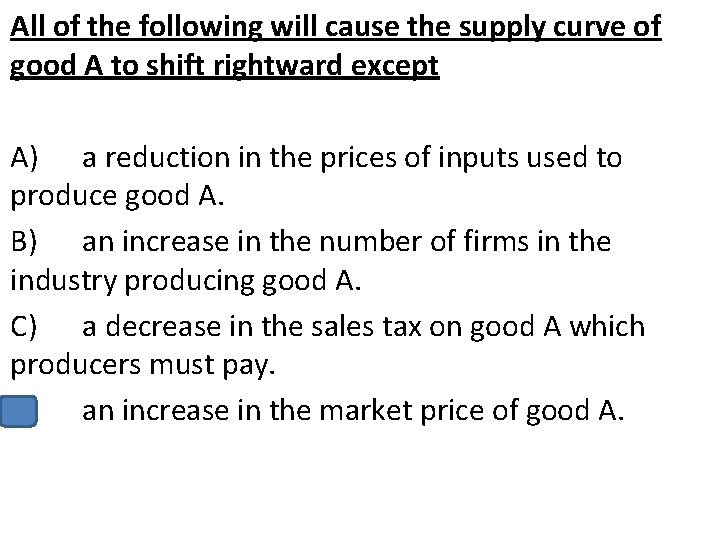 All of the following will cause the supply curve of good A to shift