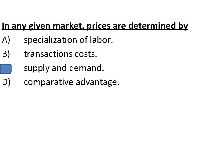 In any given market, prices are determined by A) specialization of labor. B) transactions