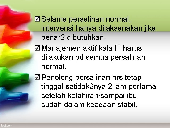 Selama persalinan normal, intervensi hanya dilaksanakan jika benar 2 dibutuhkan. Manajemen aktif kala III