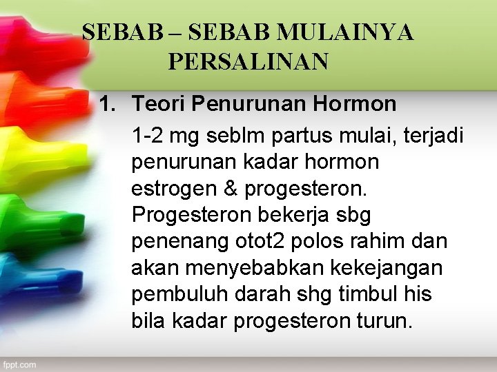 SEBAB – SEBAB MULAINYA PERSALINAN 1. Teori Penurunan Hormon 1 -2 mg seblm partus