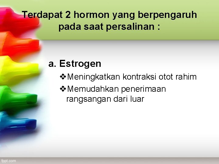 Terdapat 2 hormon yang berpengaruh pada saat persalinan : a. Estrogen v. Meningkatkan kontraksi