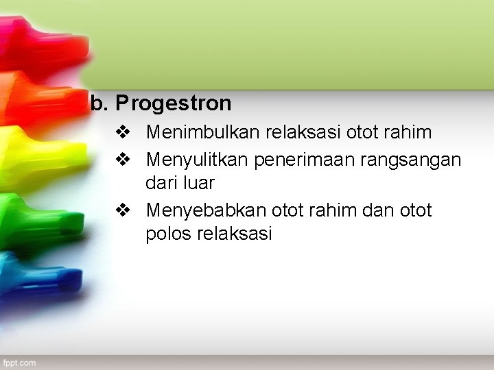 b. Progestron v Menimbulkan relaksasi otot rahim v Menyulitkan penerimaan rangsangan dari luar v