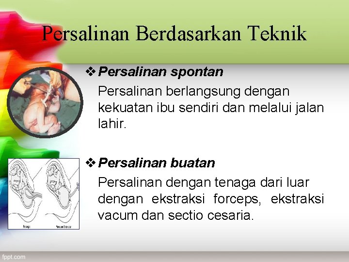 Persalinan Berdasarkan Teknik v Persalinan spontan Persalinan berlangsung dengan kekuatan ibu sendiri dan melalui