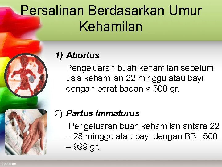 Persalinan Berdasarkan Umur Kehamilan 1) Abortus Pengeluaran buah kehamilan sebelum usia kehamilan 22 minggu