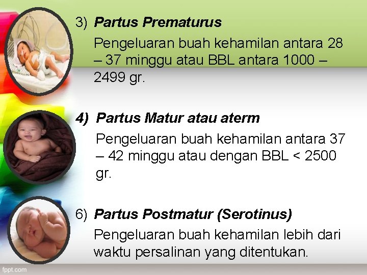 3) Partus Prematurus Pengeluaran buah kehamilan antara 28 – 37 minggu atau BBL antara