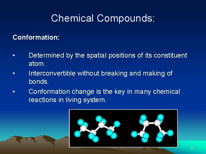 Chemical Compounds: Conformation: • Determined by the spatial positions of its constituent atom. •