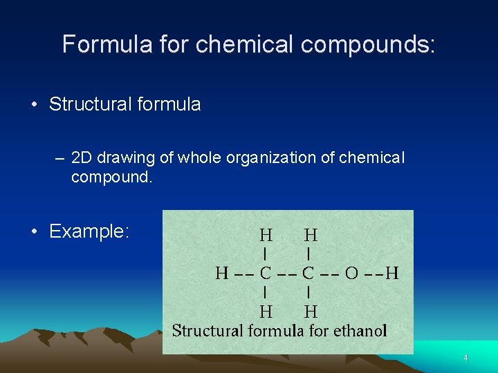 Formula for chemical compounds: • Structural formula – 2 D drawing of whole organization