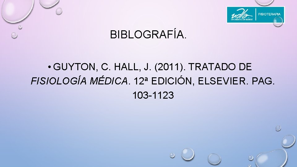 BIBLOGRAFÍA. • GUYTON, C. HALL, J. (2011). TRATADO DE FISIOLOGÍA MÉDICA. 12ª EDICIÓN, ELSEVIER.