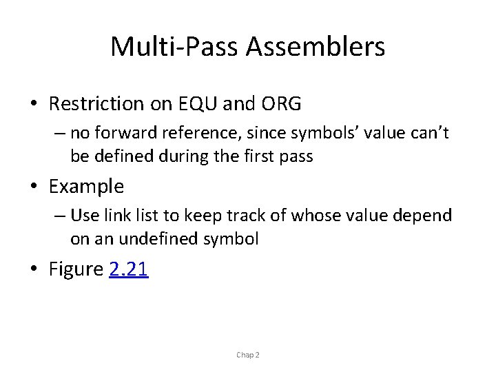 Multi-Pass Assemblers • Restriction on EQU and ORG – no forward reference, since symbols’