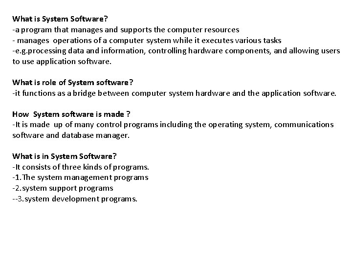 What is System Software? -a program that manages and supports the computer resources -
