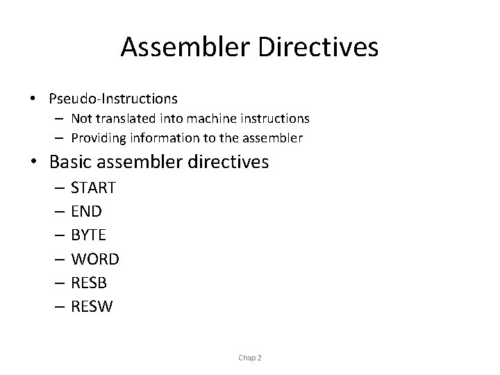 Assembler Directives • Pseudo-Instructions – Not translated into machine instructions – Providing information to
