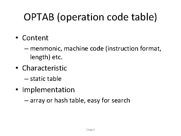OPTAB (operation code table) • Content – menmonic, machine code (instruction format, length) etc.
