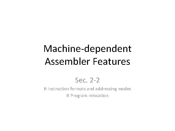 Machine-dependent Assembler Features Sec. 2 -2 n Instruction formats and addressing modes n Program