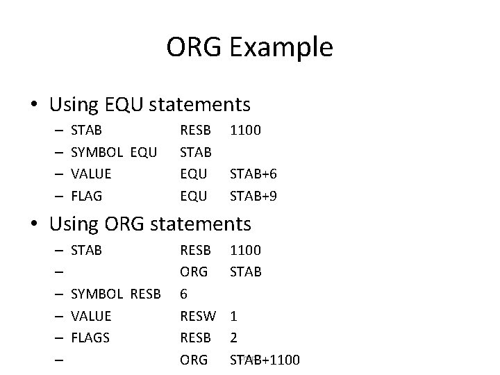 ORG Example • Using EQU statements – – STAB SYMBOL EQU VALUE FLAG RESB