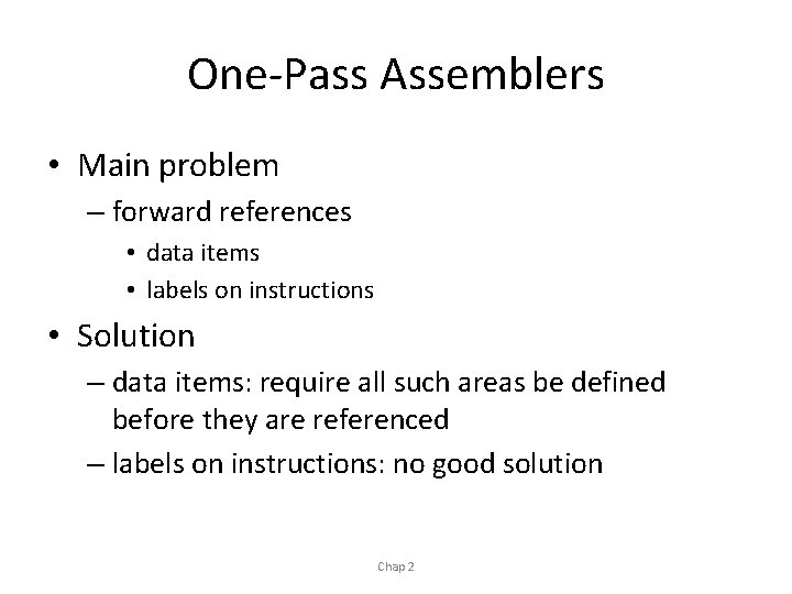 One-Pass Assemblers • Main problem – forward references • data items • labels on