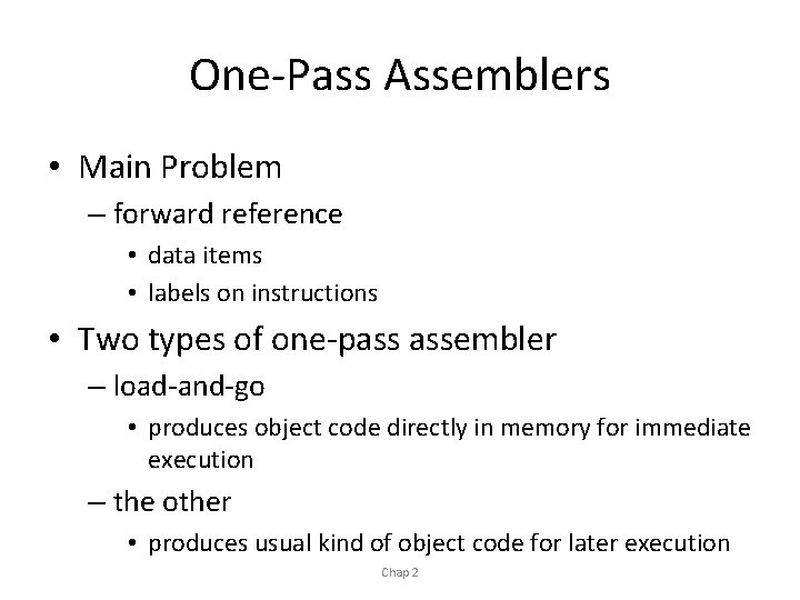 One-Pass Assemblers • Main Problem – forward reference • data items • labels on
