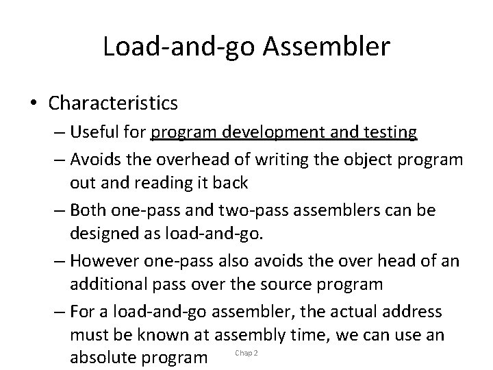 Load-and-go Assembler • Characteristics – Useful for program development and testing – Avoids the