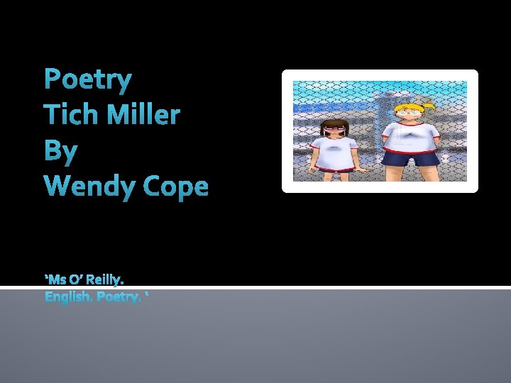 Poetry Tich Miller By Wendy Cope ‘Ms O’ Reilly. English. Poetry. ‘ 