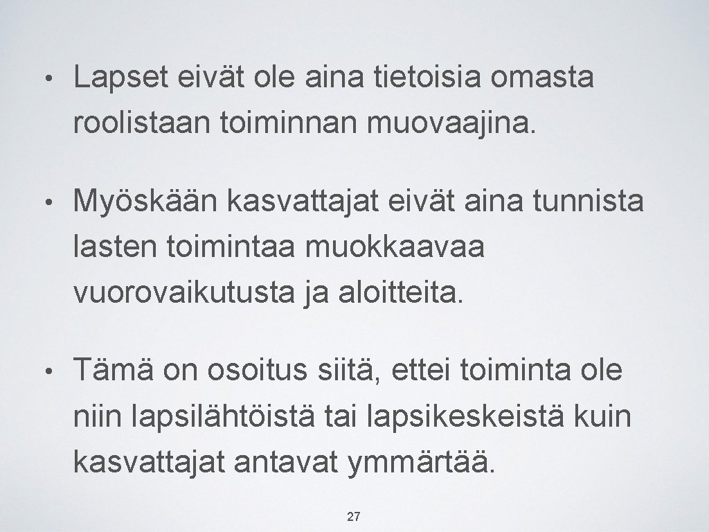 • Lapset eivät ole aina tietoisia omasta roolistaan toiminnan muovaajina. • Myöskään kasvattajat • Lapset eivät ole aina tietoisia omasta roolistaan toiminnan muovaajina. • Myöskään kasvattajat