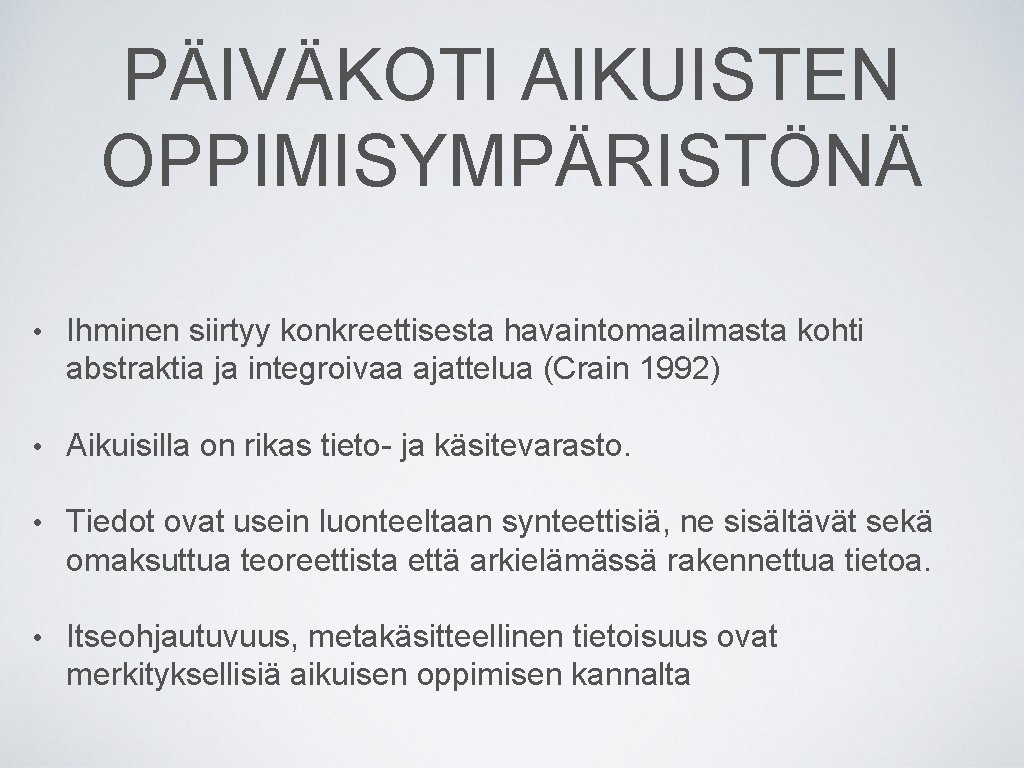 PÄIVÄKOTI AIKUISTEN OPPIMISYMPÄRISTÖNÄ • Ihminen siirtyy konkreettisesta havaintomaailmasta kohti abstraktia ja integroivaa ajattelua (Crain