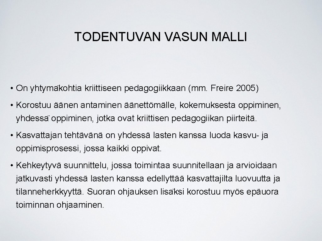 TODENTUVAN VASUN MALLI • On yhtyma kohtia kriittiseen pedagogiikkaan (mm. Freire 2005) • Korostuu