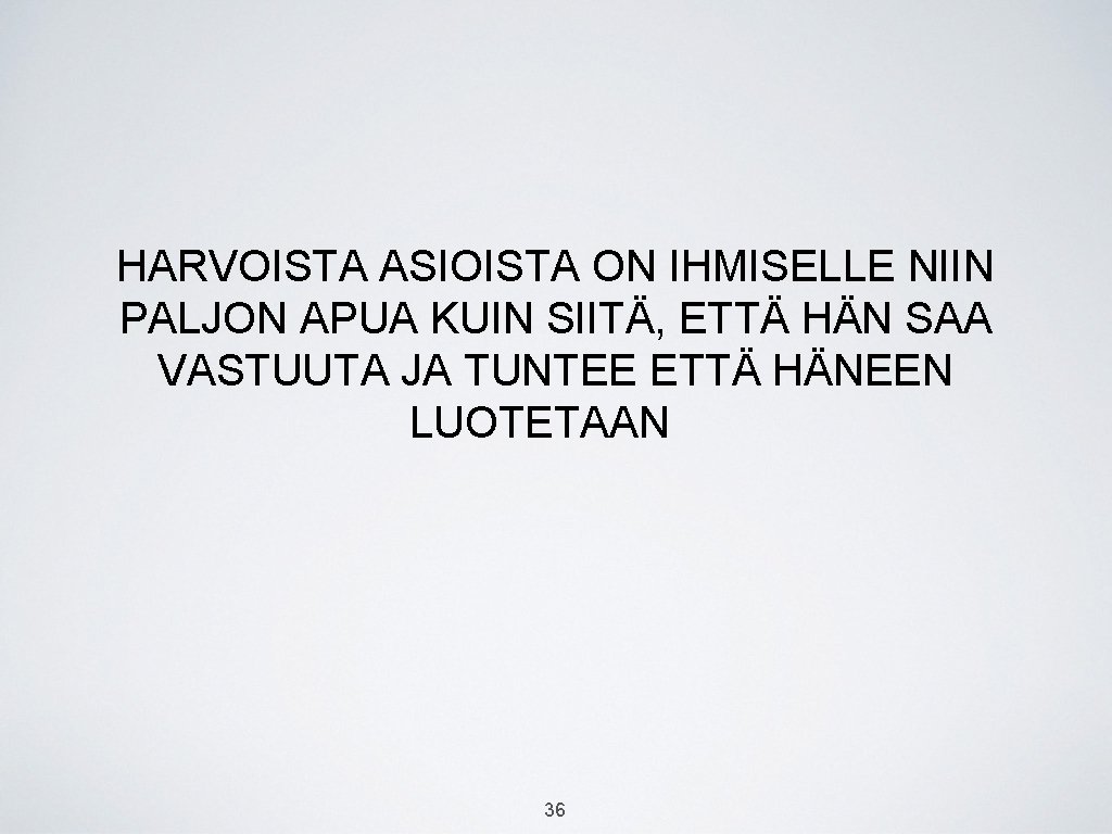 HARVOISTA ASIOISTA ON IHMISELLE NIIN PALJON APUA KUIN SIITÄ, ETTÄ HÄN SAA VASTUUTA JA