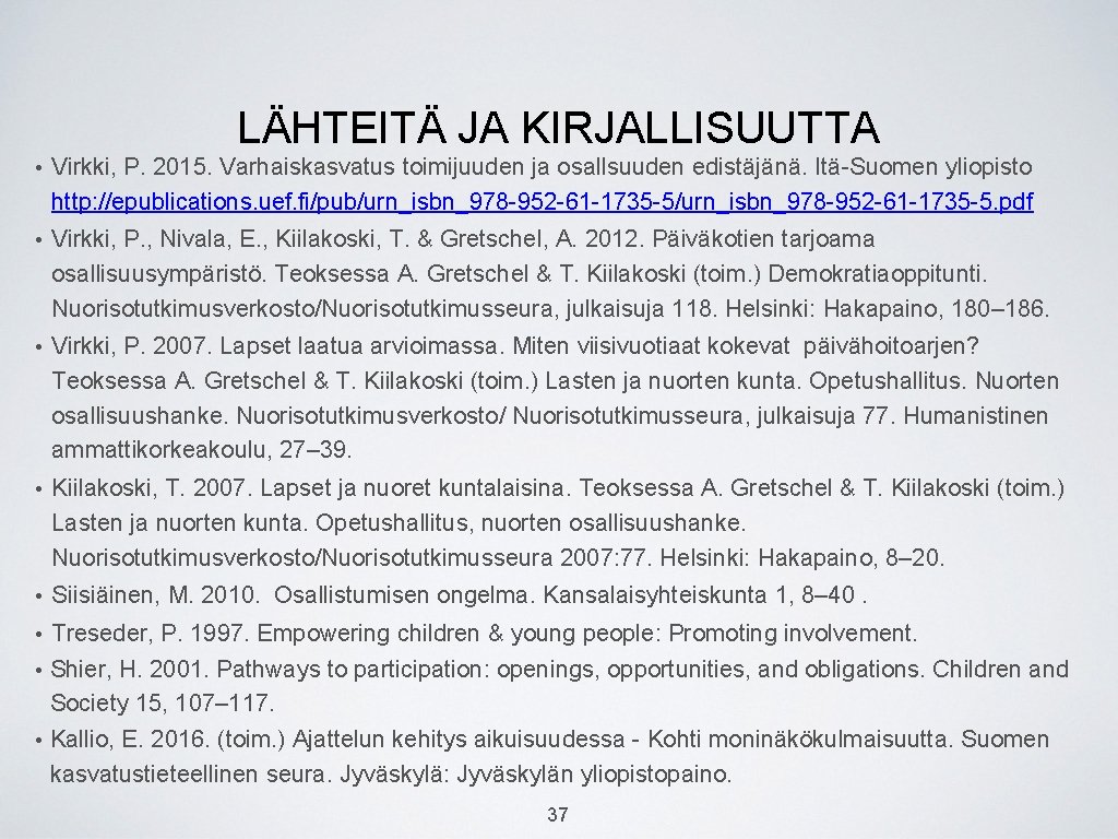 LÄHTEITÄ JA KIRJALLISUUTTA • Virkki, P. 2015. Varhaiskasvatus toimijuuden ja osallsuuden edistäjänä. Itä-Suomen yliopisto