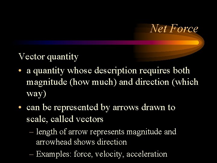 Net Force Vector quantity • a quantity whose description requires both magnitude (how much)