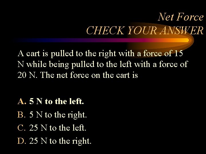 Net Force CHECK YOUR ANSWER A cart is pulled to the right with a