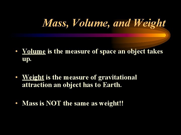 Mass, Volume, and Weight • Volume is the measure of space an object takes