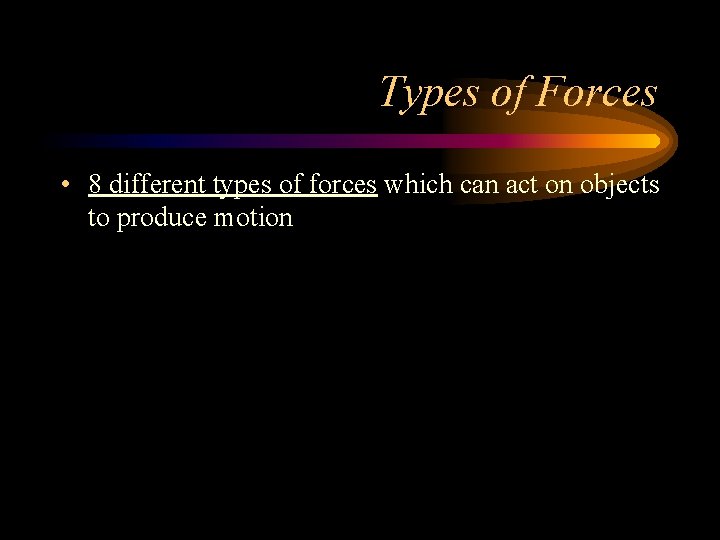 Types of Forces • 8 different types of forces which can act on objects